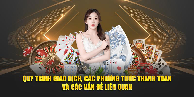 Quy trình giao dịch, các phương thức thanh toán và các vấn đề liên quan.